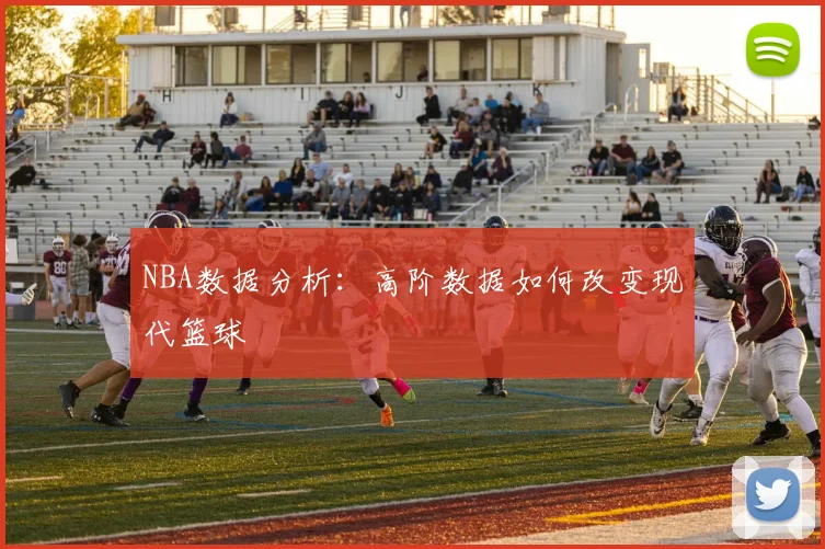 NBA数据分析：高阶数据如何改变现代篮球