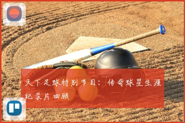 天下足球特别节目：传奇球星生涯纪录片回顾