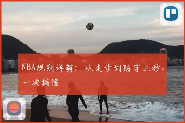 NBA规则详解：从走步到防守三秒，一次搞懂