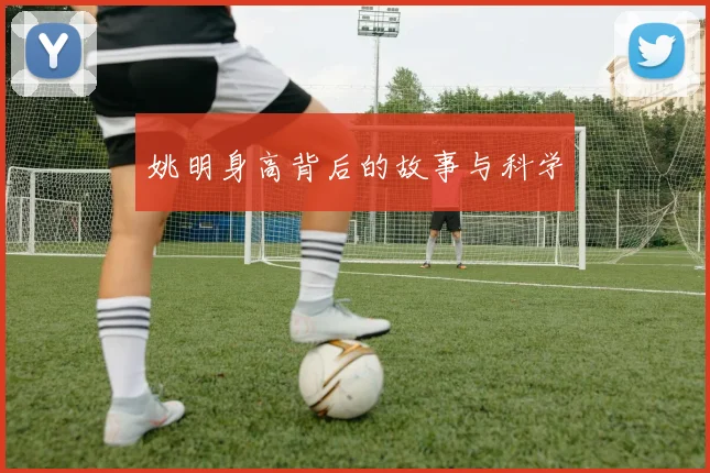 姚明身高背后的故事与科学