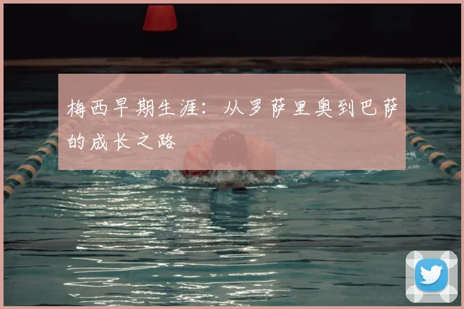 梅西早期生涯：从罗萨里奥到巴萨的成长之路